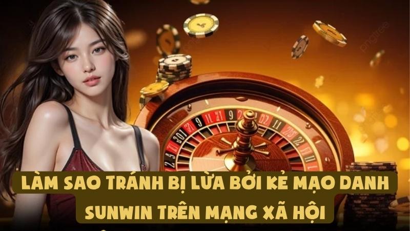 Làm Sao Tránh Bị Lừa Bởi Kẻ Mạo Danh Sunwin Trên Mạng Xã Hội
