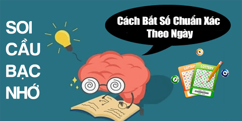 Soi Cầu Bạc Nhớ Hôm Nay – Cách Bắt Số Chuẩn Xác Theo Ngày