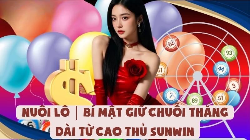 Nuôi Lô | Bí Mật Giữ Chuỗi Thắng Dài Từ Cao Thủ Sunwin